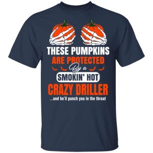 These Pumpkins Are Protected By A Smoking Hot Crazy Driller T-Shirts, Hoodies, Sweater 2 These Pumpkins Are Protected By A Smoking Hot Crazy Driller T Shirts Hoodies Sweater 11