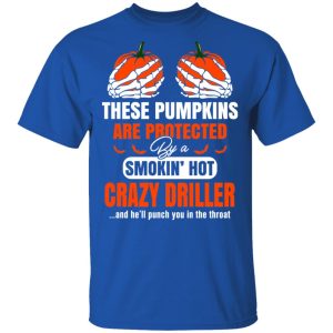 These Pumpkins Are Protected By A Smoking Hot Crazy Driller T-Shirts, Hoodies, Sweater 3 These Pumpkins Are Protected By A Smoking Hot Crazy Driller T Shirts Hoodies Sweater 12