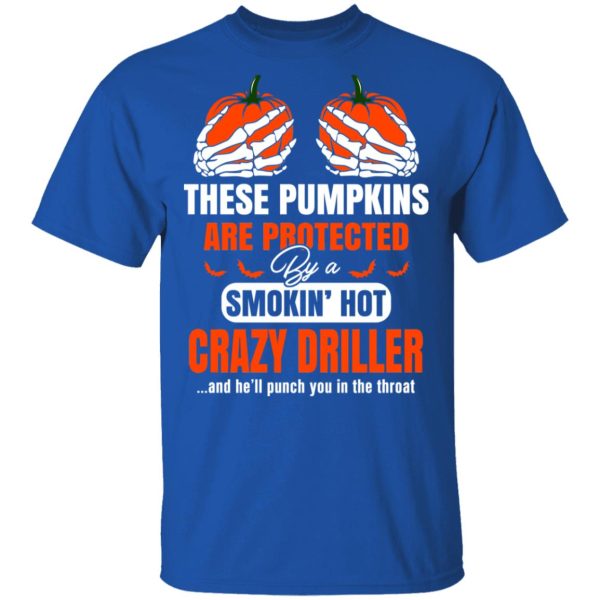 These Pumpkins Are Protected By A Smoking Hot Crazy Driller T-Shirts, Hoodies, Sweater