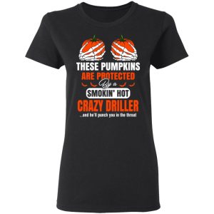 These Pumpkins Are Protected By A Smoking Hot Crazy Driller T-Shirts, Hoodies, Sweater 4 These Pumpkins Are Protected By A Smoking Hot Crazy Driller T Shirts Hoodies Sweater 13