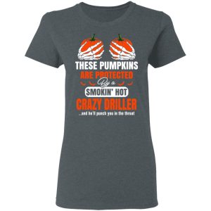 These Pumpkins Are Protected By A Smoking Hot Crazy Driller T-Shirts, Hoodies, Sweater 5 These Pumpkins Are Protected By A Smoking Hot Crazy Driller T Shirts Hoodies Sweater 2