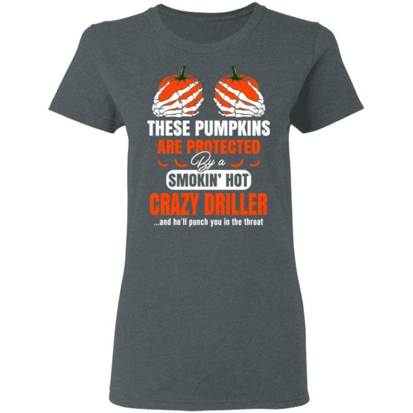 These Pumpkins Are Protected By A Smoking Hot Crazy Driller T-Shirts, Hoodies, Sweater