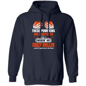 These Pumpkins Are Protected By A Smoking Hot Crazy Driller T-Shirts, Hoodies, Sweater 10 These Pumpkins Are Protected By A Smoking Hot Crazy Driller T Shirts Hoodies Sweater 7