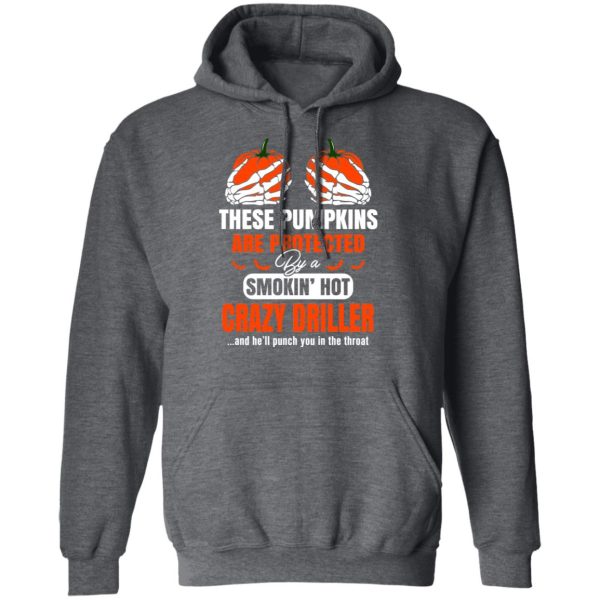 These Pumpkins Are Protected By A Smoking Hot Crazy Driller T-Shirts, Hoodies, Sweater