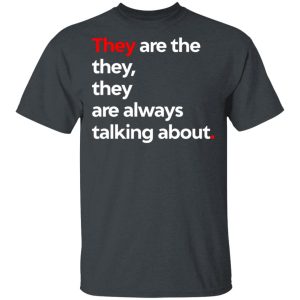 They Are The They They Are Always Talking About T-Shirts They Are The They They Are Always Talking About T-Shirts