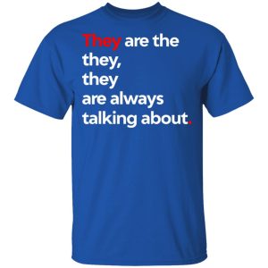 They Are The They They Are Always Talking About T-Shirts 3 They Are The They They Are Always Talking About T Shirts 12