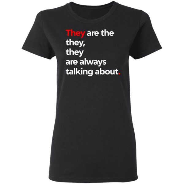 They Are The They They Are Always Talking About T-Shirts