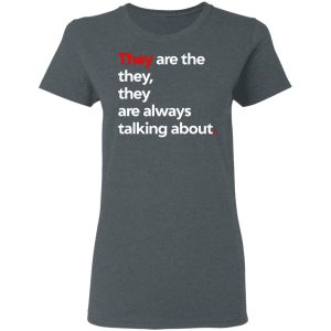They Are The They They Are Always Talking About T-Shirts 5 They Are The They They Are Always Talking About T Shirts 2