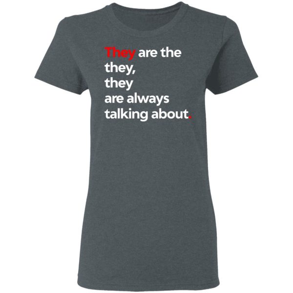 They Are The They They Are Always Talking About T-Shirts