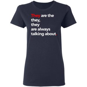 They Are The They They Are Always Talking About T-Shirts 6 They Are The They They Are Always Talking About T Shirts 3