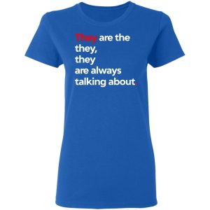 They Are The They They Are Always Talking About T-Shirts 7 They Are The They They Are Always Talking About T Shirts 4