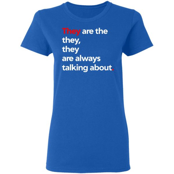 They Are The They They Are Always Talking About T-Shirts