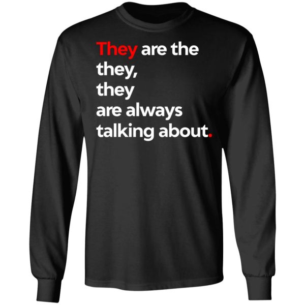 They Are The They They Are Always Talking About T-Shirts