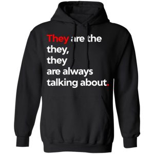 They Are The They They Are Always Talking About T-Shirts 9 They Are The They They Are Always Talking About T Shirts 6