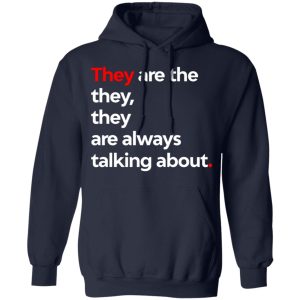 They Are The They They Are Always Talking About T-Shirts 10 They Are The They They Are Always Talking About T Shirts 7