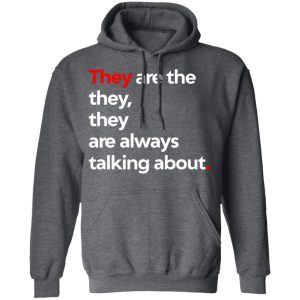 They Are The They They Are Always Talking About T-Shirts 11 They Are The They They Are Always Talking About T Shirts 8