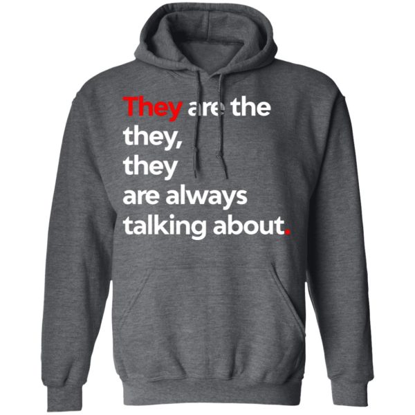 They Are The They They Are Always Talking About T-Shirts