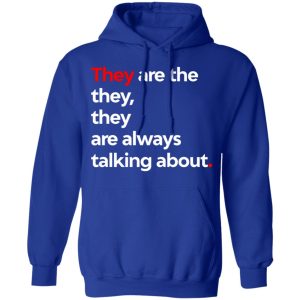 They Are The They They Are Always Talking About T-Shirts 12 They Are The They They Are Always Talking About T Shirts 9