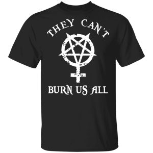 They Can’t Burn Us All T-Shirts, Hoodies, Sweater They Can’t Burn Us All T-Shirts, Hoodies, Sweater