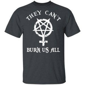 They Can’t Burn Us All T-Shirts, Hoodies, Sweater They Can’t Burn Us All T-Shirts, Hoodies, Sweater