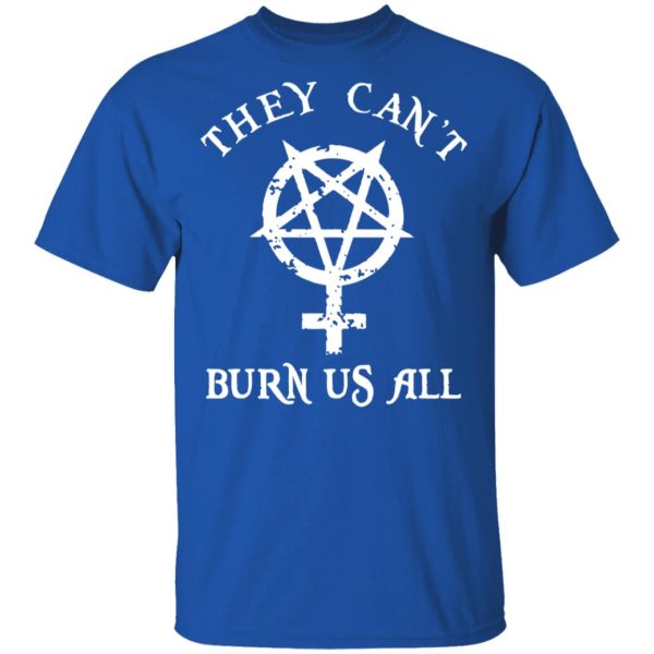 They Can’t Burn Us All T-Shirts, Hoodies, Sweater