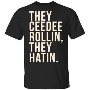 They Ceedee Rollin They Hatin T-Shirts They Ceedee Rollin They Hatin T-Shirts