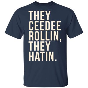 They Ceedee Rollin They Hatin T-Shirts 2 They Ceedee Rollin They Hatin T Shirts 11