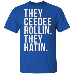 They Ceedee Rollin They Hatin T-Shirts 3 They Ceedee Rollin They Hatin T Shirts 12