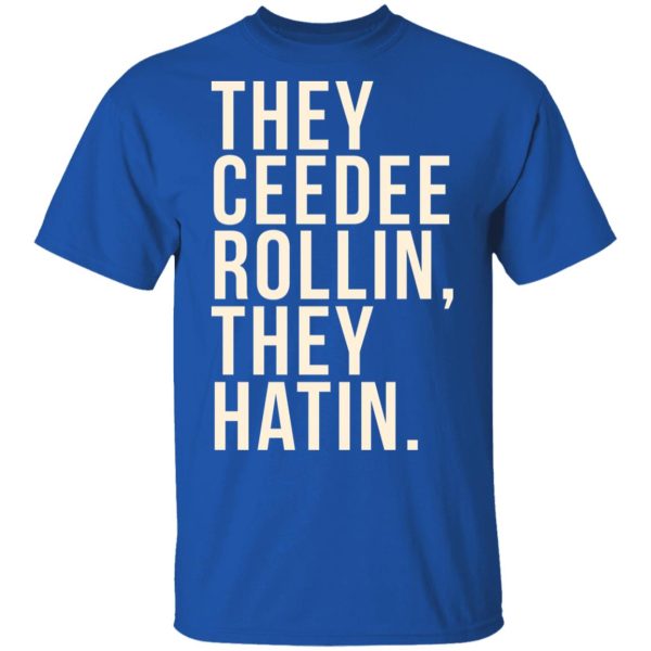 They Ceedee Rollin They Hatin T-Shirts