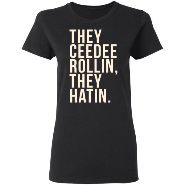 They Ceedee Rollin They Hatin T-Shirts