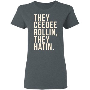 They Ceedee Rollin They Hatin T-Shirts 5 They Ceedee Rollin They Hatin T Shirts 2