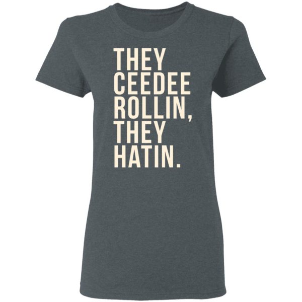 They Ceedee Rollin They Hatin T-Shirts