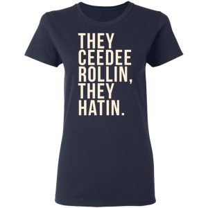 They Ceedee Rollin They Hatin T-Shirts 6 They Ceedee Rollin They Hatin T Shirts 3