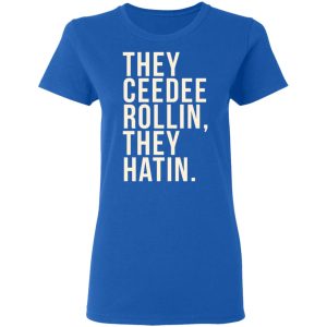 They Ceedee Rollin They Hatin T-Shirts 7 They Ceedee Rollin They Hatin T Shirts 4