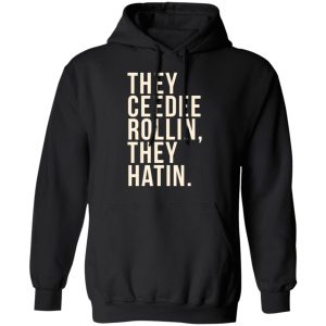 They Ceedee Rollin They Hatin T-Shirts 9 They Ceedee Rollin They Hatin T Shirts 6