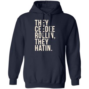 They Ceedee Rollin They Hatin T-Shirts 10 They Ceedee Rollin They Hatin T Shirts 7