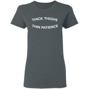 Thick Thighs Thin Patience T-Shirts, Hoodies, Sweater 5 Thick Thighs Thin Patience T Shirts Hoodies Sweater 2
