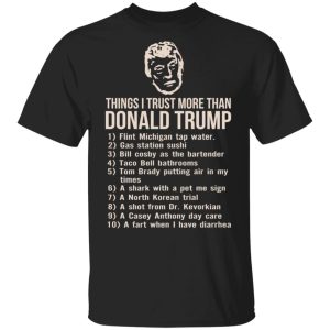 Things I Trust More Than Donald Trump T-Shirts 2 Things I Trust More Than Donald Trump T Shirts 11