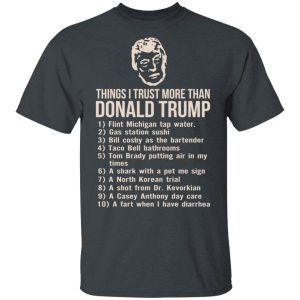 Things I Trust More Than Donald Trump T-Shirts 3 Things I Trust More Than Donald Trump T Shirts 12