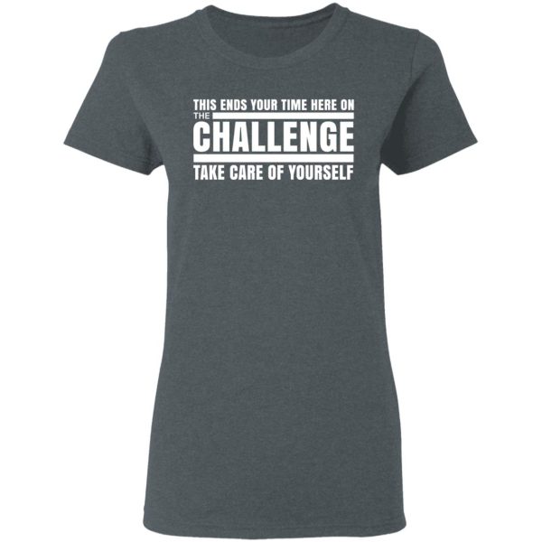 This Ends Your Time Here On The Challenge Take Care Of Yourself T-Shirts, Hoodies, Sweater