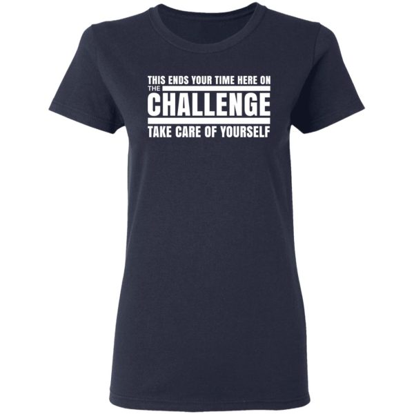 This Ends Your Time Here On The Challenge Take Care Of Yourself T-Shirts, Hoodies, Sweater