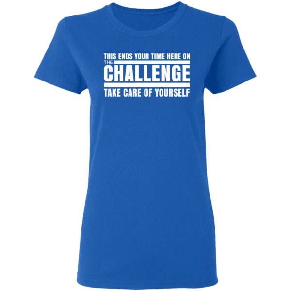 This Ends Your Time Here On The Challenge Take Care Of Yourself T-Shirts, Hoodies, Sweater