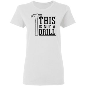 This Is Not A Drill T-Shirts, Hoodies, Sweater 2 This Is Not A Drill T Shirts Hoodies Sweater 11
