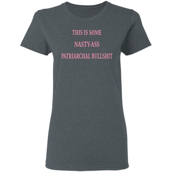 This Is Some Nasty-Ass Patriarchal Bullshit T-Shirts