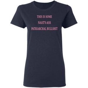 This Is Some Nasty-Ass Patriarchal Bullshit T-Shirts 6 This Is Some Nasty Ass Patriarchal Bullshit T Shirts 3