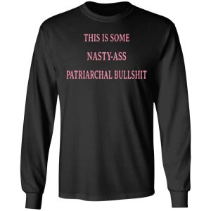 This Is Some Nasty-Ass Patriarchal Bullshit T-Shirts 8 This Is Some Nasty Ass Patriarchal Bullshit T Shirts 5