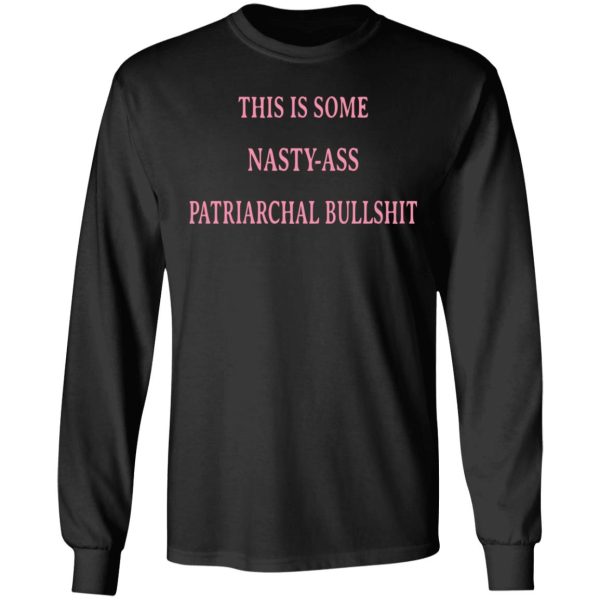 This Is Some Nasty-Ass Patriarchal Bullshit T-Shirts