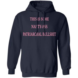 This Is Some Nasty-Ass Patriarchal Bullshit T-Shirts 10 This Is Some Nasty Ass Patriarchal Bullshit T Shirts 7