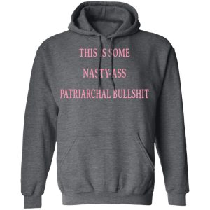 This Is Some Nasty-Ass Patriarchal Bullshit T-Shirts 11 This Is Some Nasty Ass Patriarchal Bullshit T Shirts 8