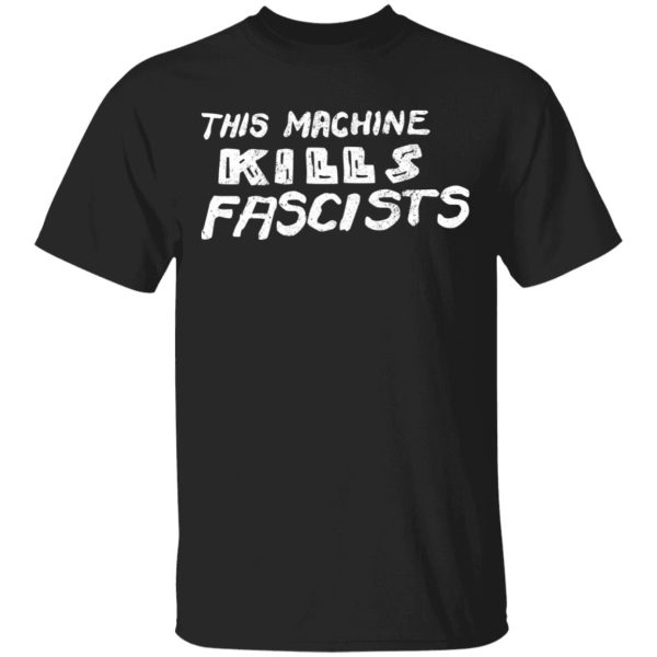 This Machine Kills Fascists T-Shirts